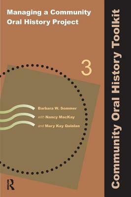 Managing a Community Oral History Project by Barbara W. Sommer, Nancy MacKay, Mary Kay Quinlan