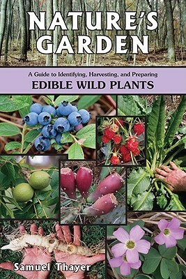 Nature's Garden: A Guide to Identifying, Harvesting, and Preparing Edible Wild Plants by Samuel Thayer