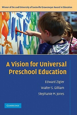 A Vision for Universal Preschool Education by Walter S. Gilliam, Edward Zigler, Stephanie M. Jones