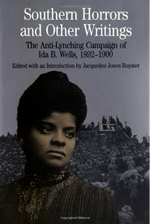 Southern Horrors and Other Writings: The Anti-Lynching Campaign of Ida B. Wells, 1892-1900 by Ida B. Wells-Barnett