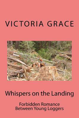 Whispers on the Landing: Forbidden Romance Between Yound Loggers by Victoria Grace
