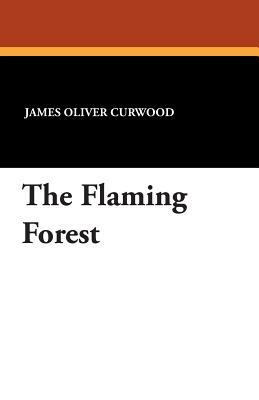 The Flaming Forest by James Oliver Curwood