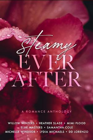 Steamy Ever After by Lydia Michaels, Michelle Windsor, Ellie Masters, Samantha Cole, Willow Winters, Heather Slade, Mimi Flood, DD Lorenzo