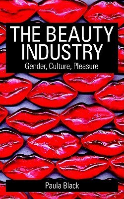 The Beauty Industry: Gender, Culture, Pleasure by Paula Black
