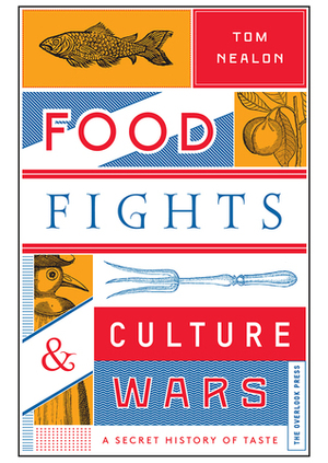 Food Fights & Culture Wars: A Secret History of Taste by Tom Nealon