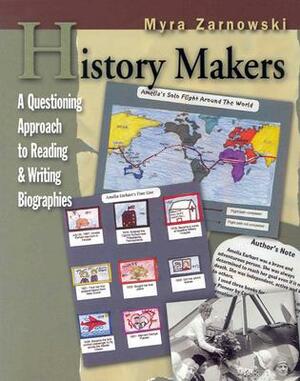 History Makers: A Questioning Approach to Reading & Writing Biographies by Myra Zarnowski