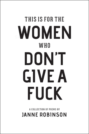 This Is For The Women Who Don't Give A Fuck by Janne Robinson