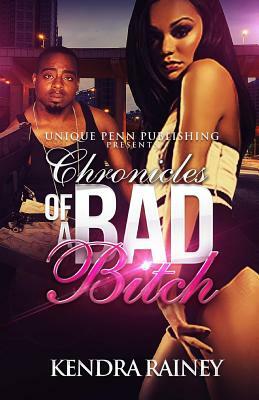 Chronicles of A Bad Bitch by Kendra Rainey