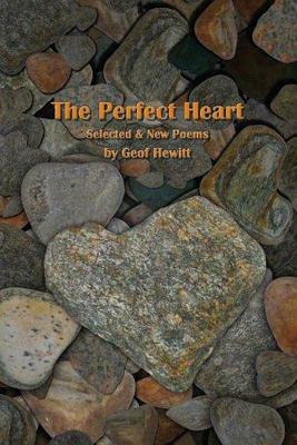 The Perfect Heart: Selected & New Poems by Geof Hewitt