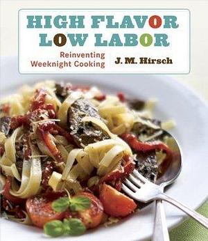 High Flavor, Low Labor: Reinventing Weeknight Cooking: A Cookbook by J.M. Hirsch, J.M. Hirsch