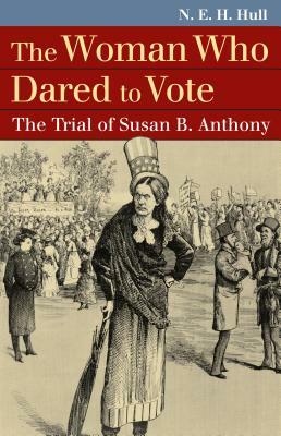 The Woman Who Dared to Vote: The Trial of Susan B. Anthony by N. E. H. Hull