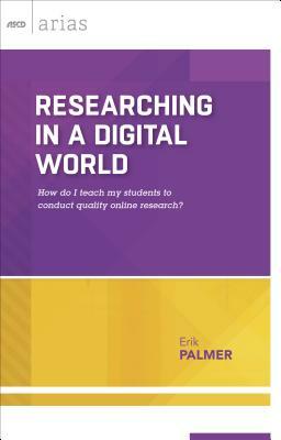 Researching in a Digital World: How Do I Teach My Students to Conduct Quality Online Research? by Erik Palmer