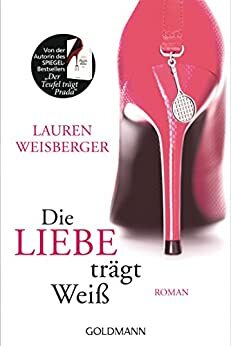 Die Liebe trägt Weiß by Lauren Weisberger