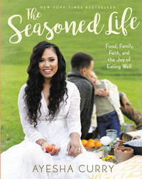 The Seasoned Life: Food, Family, Faith, and the Joy of Eating Well by Ayesha Curry