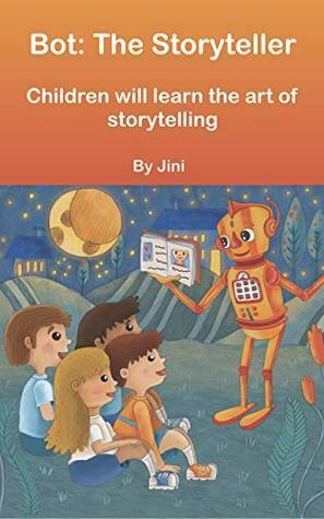 Bot, The Storyteller: He shows kids the art of storytelling: Kids love stories. This book will help them make new friends through storytelling. by Jini