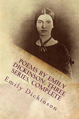 Poems by Emily Dickinson, Three Series, Complete by Emily Dickinson