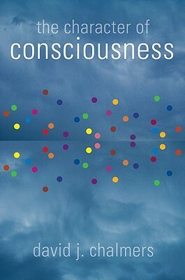 The Character of Consciousness by David J. Chalmers