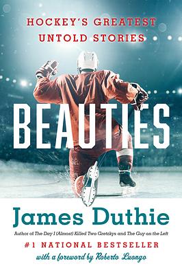 Beauties: Hockey's Greatest Untold Stories by James Duthie