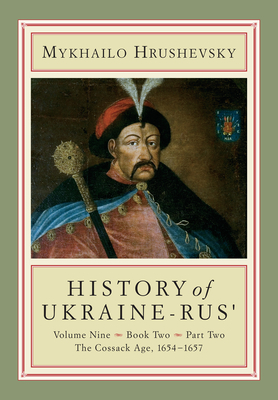 History of Ukraine-Rus': Volume 9, Book 2, Part 2. the Cossack Age, 1654-1657 by Mykhailo Hrushevsky