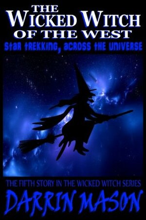 The Wicked Witch of the West: Star Trekking, Across the Universe by Darrin Mason