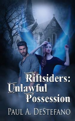 Riftsiders: Unlawful Possession by Paul A. DeStefano, Paul A. DeStefano