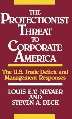 The Protectionist Threat to Corporate America: The U.S. Trade Deficit and Management Responses by Steven Deck, Louis E. V. Nevaer