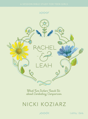 Rachel & Leah - Teen Girls' Bible Study Book: What Two Sisters Teach Us about Combating Comparison by Nicki Koziarz