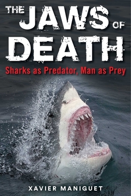 The Jaws of Death: Sharks as Predator, Man as Prey by Xavier Maniguet