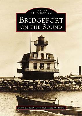 Bridgeport on the Sound by Bruce Williams, Mary K. Witkowski