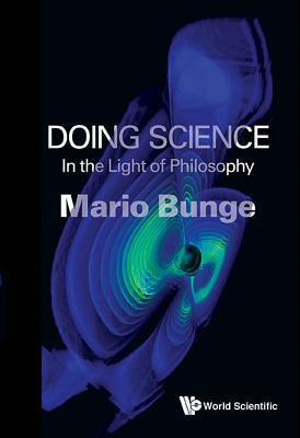 Doing Science: In the Light of Philosophy by Mario Bunge
