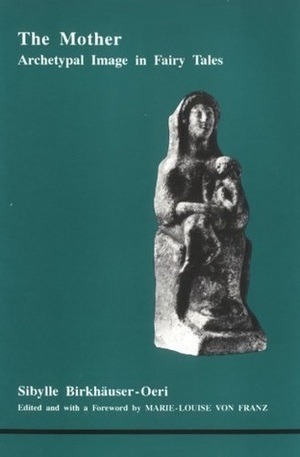 The Mother: Archetypal Image in Fairy Tales by Marie-Louise von Franz, Sibylle Birkhäuser-Oeri