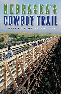 Nebraska's Cowboy Trail: A User's Guide by Keith Terry