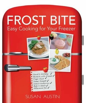 Frost Bite:: Easy Cooking for your Freezer by Susan Austin