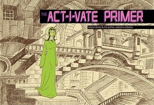 The ACT-I-VATE Primer by Mike Cavallaro, Joe Infurnari, Molly Crabapple, Roger Langridge, Tim Hamilton, Mike Dawson, Warren Ellis, Pedro Camargo, Michel Fiffe, Nick Bertozzi, Ulises Fariñas, Simon Fraser, Jim Dougan, John Leavitt, Leland Purvis, Dean Haspiel