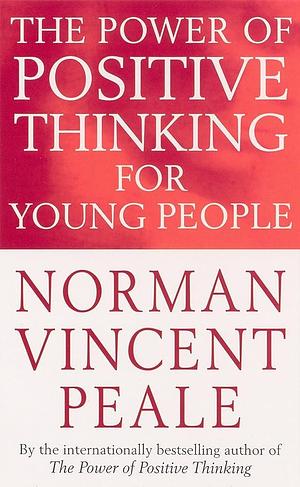 Power Of Positive Thinking Young People by Norman Vincent Peale, Norman Vincent Peale