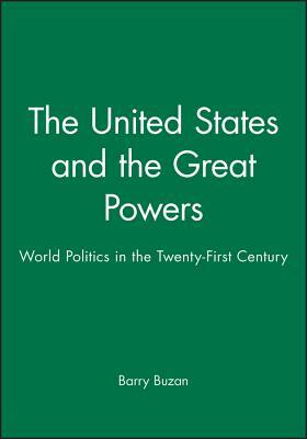 The United States and the Great Powers: World Politics in the Twenty-First Century by Barry Buzan