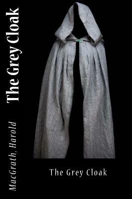 The Grey Cloak by Macgrath Harold