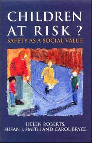 Children at Risk? Safety as a Social Value by Susan J. Smith, Helena Roberts, Carol Bryce