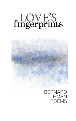 Love's Fingerprints: Poems by Bernard Horn
