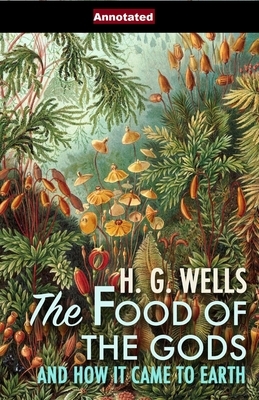 The Food of the Gods and How It Came to Earth Annotated by H.G. Wells