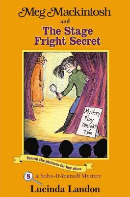 Meg Mackintosh and the Stage Fright Secret: A Solve-It-Yourself Mystery by Lucinda Landon