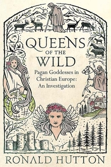 Queens of the Wild: Pagan Goddesses in Christian Europe: An Investigation by Ronald Hutton