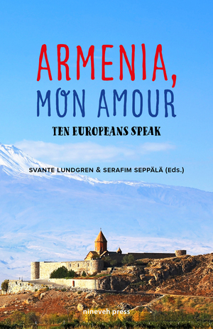 Armenia Mon Amour, Ten Europeans Speak by Svante Lundgren, Serafim Seppälä