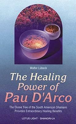 Healing Power of Pau d'Arco by Walter Lübeck