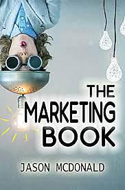 The Marketing Book: a Marketing Plan for Your Business Made Easy via Think / Do / Measure by Jason McDonald, Jason McDonald