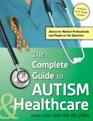 The Complete Guide to Autism & Healthcare: Advice for Medical Professionals and People on the Spectrum by Anita Lesko