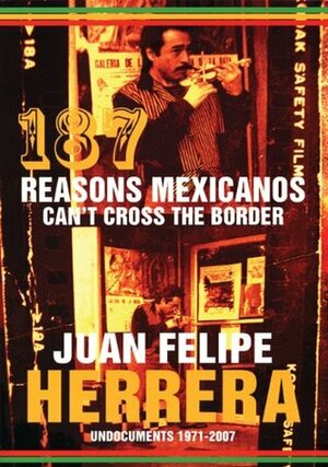 187 Reasons Mexicanos Can't Cross the Border: Undocuments, 1971-2007 by Juan Felipe Herrera