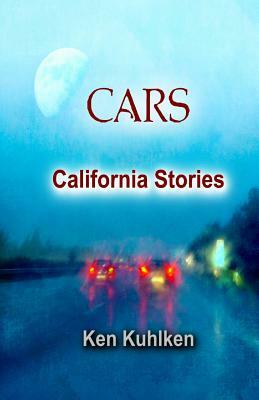 Cars: California Stories by Ken Kuhlken