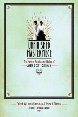Unfinished Masterpiece: The Harlem Renaissance Fiction of Anita Scott Coleman by Laurie Champion, Anita Scott Coleman