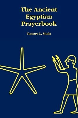 The Ancient Egyptian Prayerbook by Tamara L. Siuda